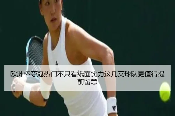 欧洲杯夺冠热门不只看纸面实力这几支球队更值得提前留意